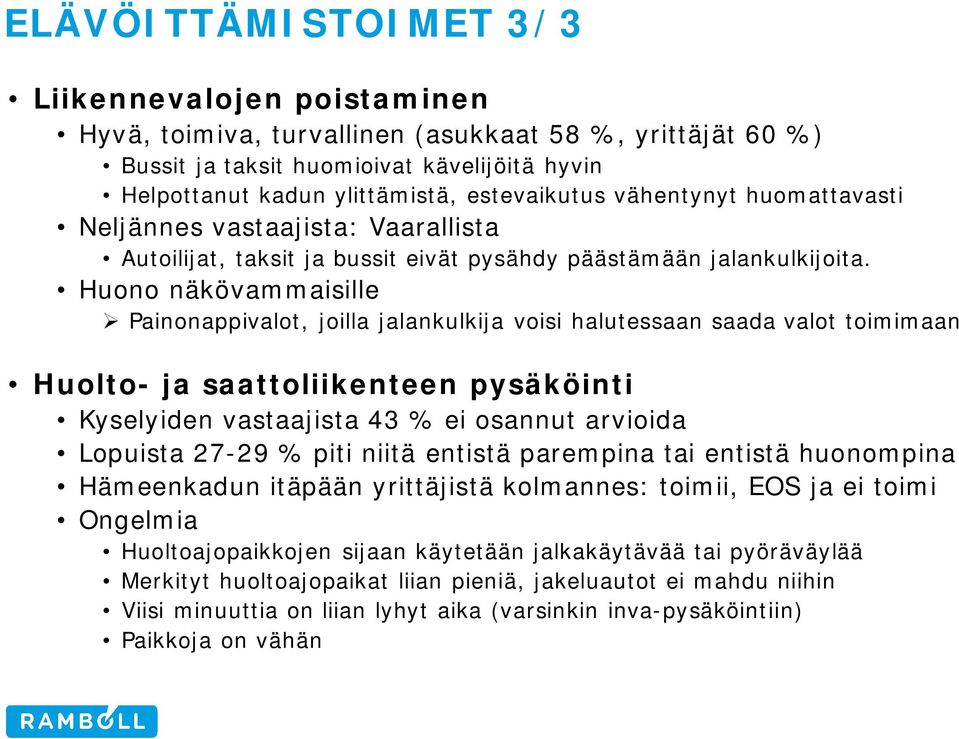 Huono näkövammaisille Painonappivalot, joilla jalankulkija voisi halutessaan saada valot toimimaan Huolto- ja saattoliikenteen pysäköinti Kyselyiden vastaajista 3 % ei osannut arvioida Lopuista 2-2 %