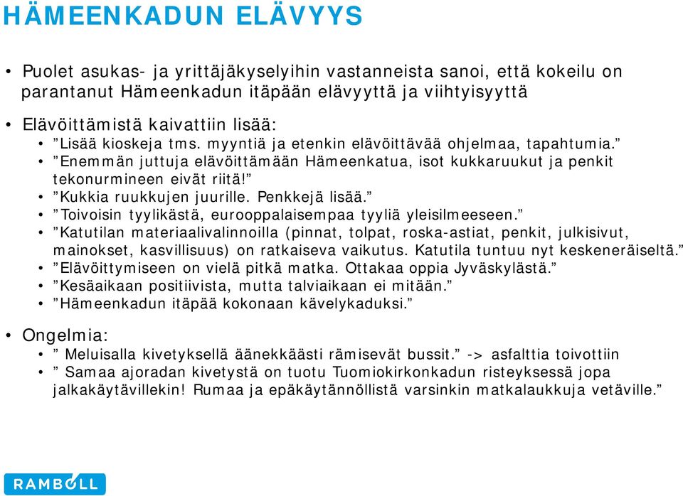 Toivoisin tyylikästä, eurooppalaisempaa tyyliä yleisilmeeseen. Katutilan materiaalivalinnoilla (pinnat, tolpat, roska-astiat, penkit, julkisivut, mainokset, kasvillisuus) on ratkaiseva vaikutus.