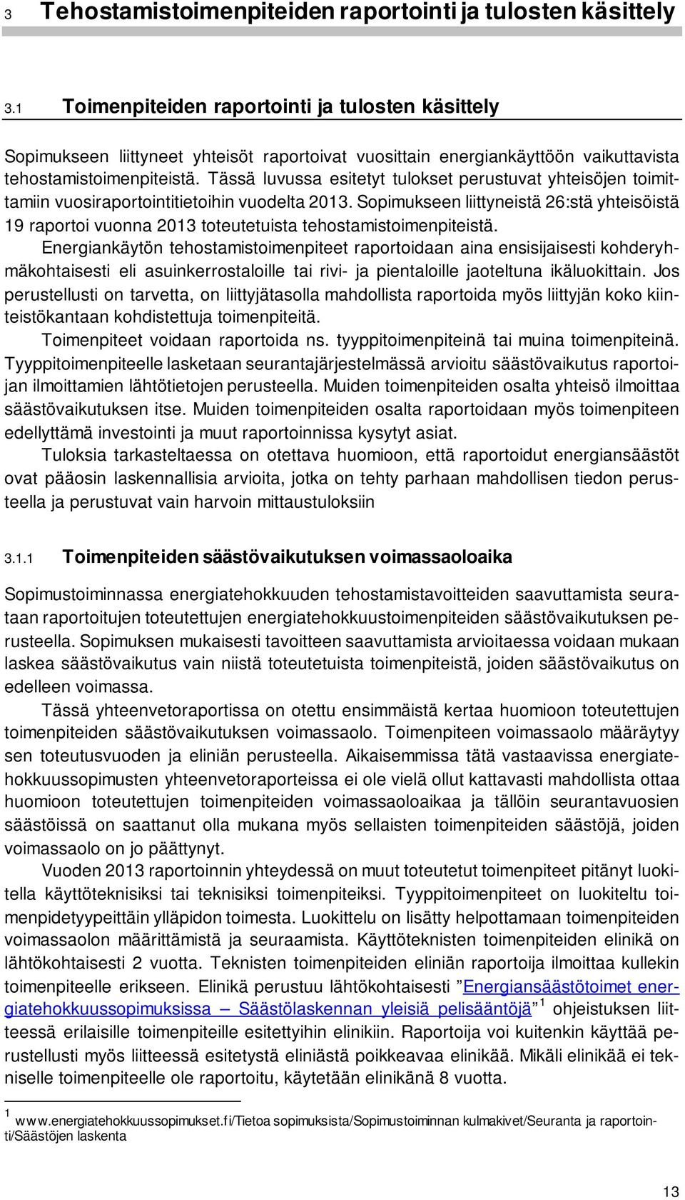 Tässä luvussa esitetyt tulokset perustuvat yhteisöjen toimittamiin vuosiraportointitietoihin vuodelta 2013.