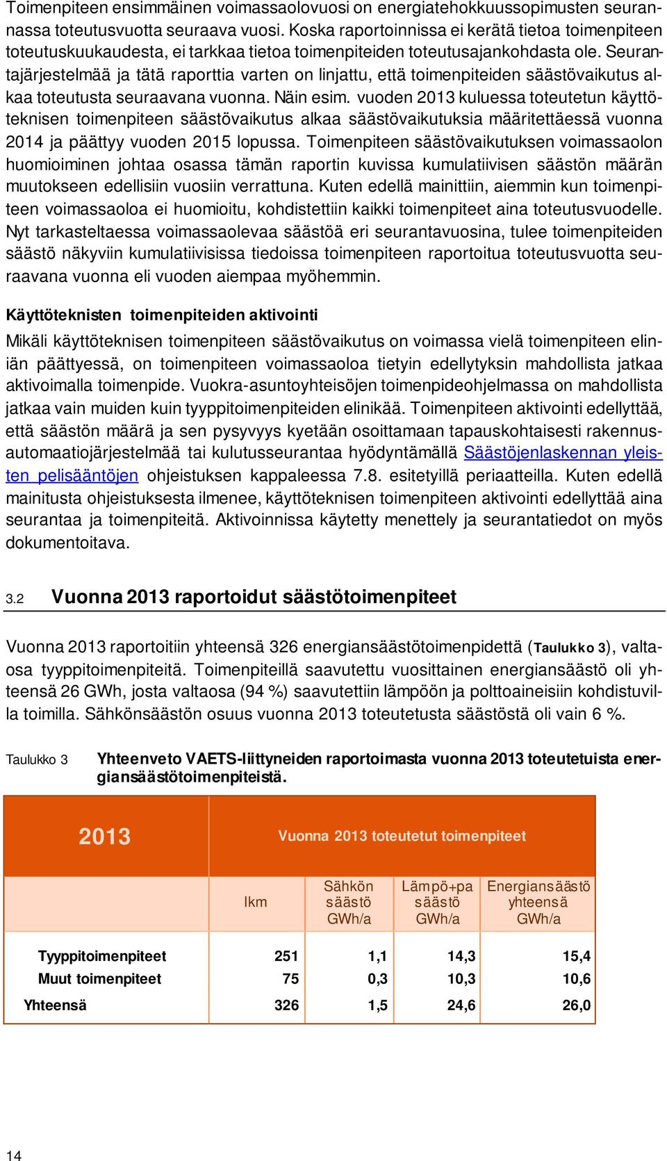 Seurantajärjestelmää ja tätä raporttia varten on linjattu, että toimenpiteiden säästövaikutus alkaa toteutusta seuraavana vuonna. Näin esim.