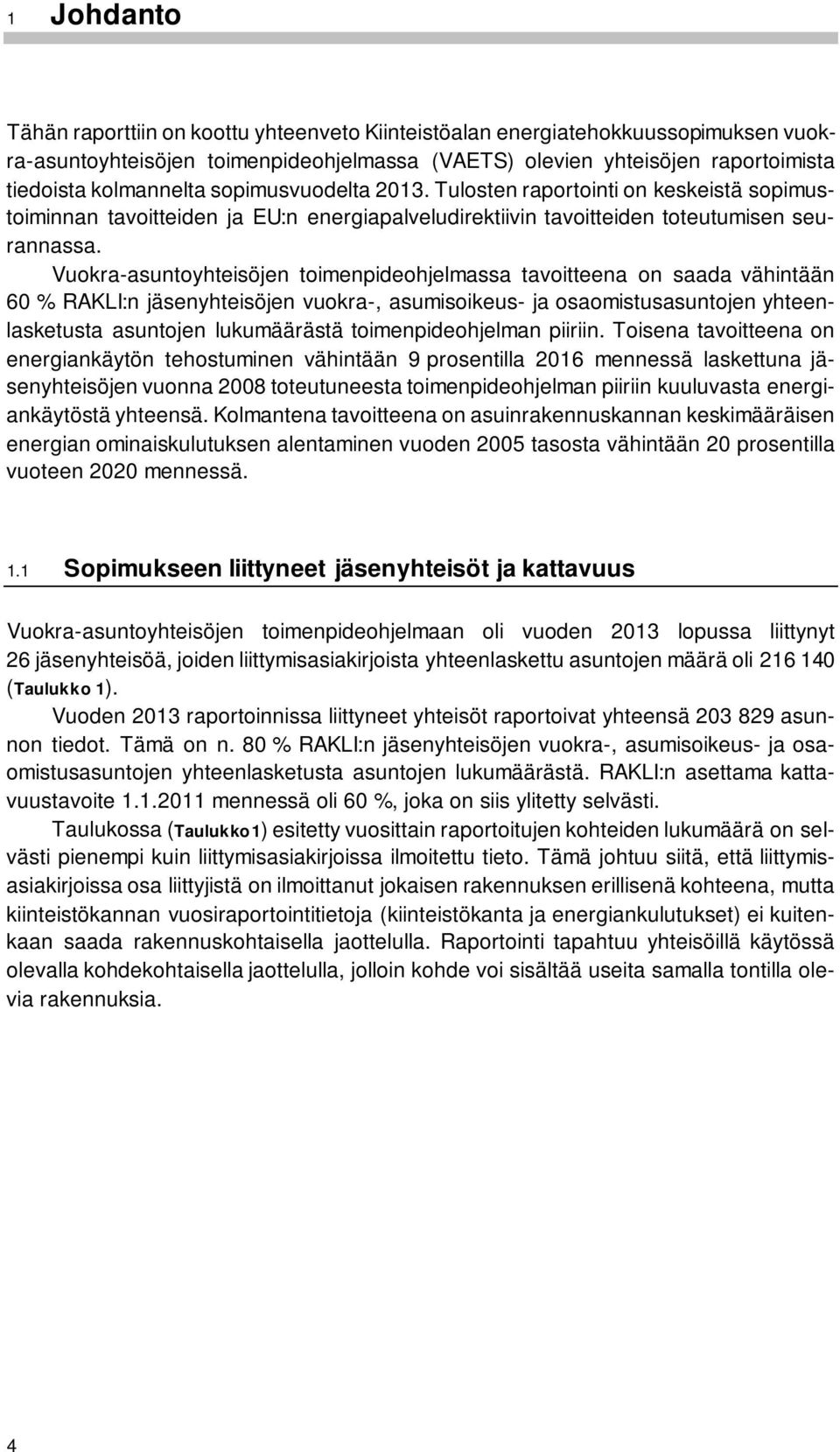 Vuokra-asuntoyhteisöjen toimenpideohjelmassa tavoitteena on saada vähintään 60 % RAKLI:n jäsenyhteisöjen vuokra-, asumisoikeus- ja osaomistusasuntojen yhteenlasketusta asuntojen lukumäärästä