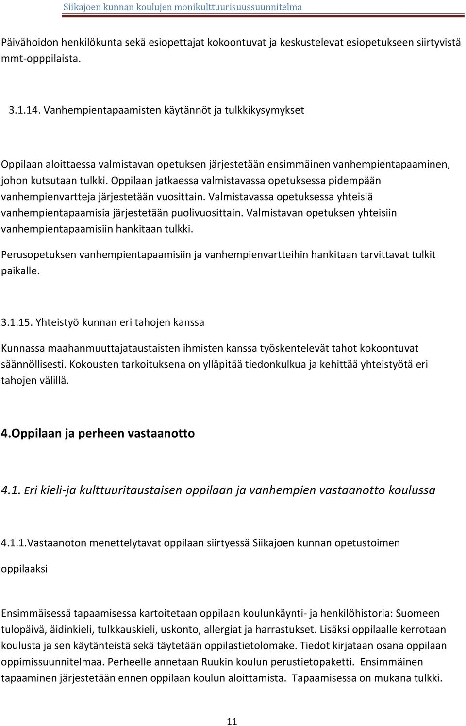 Oppilaan jatkaessa valmistavassa opetuksessa pidempään vanhempienvartteja järjestetään vuosittain. Valmistavassa opetuksessa yhteisiä vanhempientapaamisia järjestetään puolivuosittain.