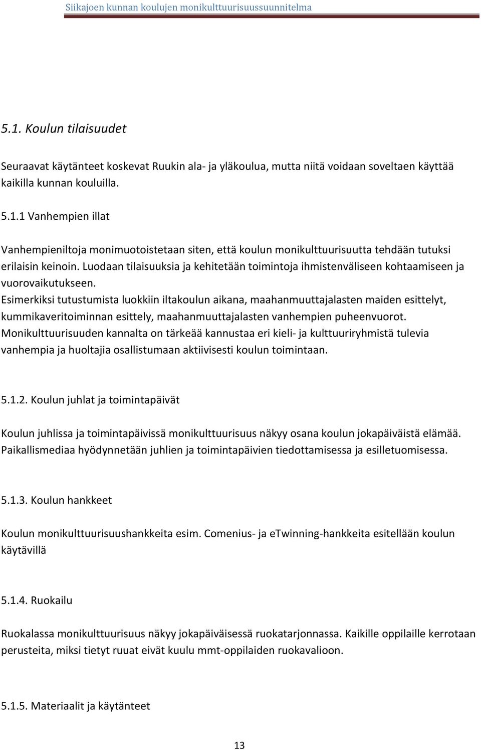 Esimerkiksi tutustumista luokkiin iltakoulun aikana, maahanmuuttajalasten maiden esittelyt, kummikaveritoiminnan esittely, maahanmuuttajalasten vanhempien puheenvuorot.