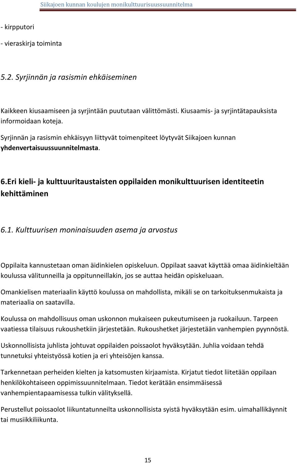 Eri kieli ja kulttuuritaustaisten oppilaiden monikulttuurisen identiteetin kehittäminen 6.1. Kulttuurisen moninaisuuden asema ja arvostus Oppilaita kannustetaan oman äidinkielen opiskeluun.