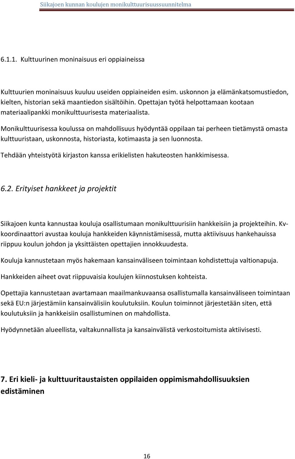 Monikulttuurisessa koulussa on mahdollisuus hyödyntää oppilaan tai perheen tietämystä omasta kulttuuristaan, uskonnosta, historiasta, kotimaasta ja sen luonnosta.