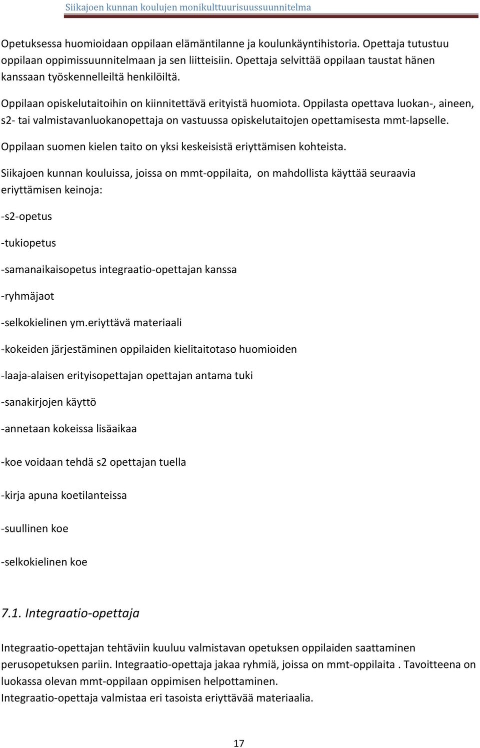 Oppilasta opettava luokan, aineen, s2 tai valmistavanluokanopettaja on vastuussa opiskelutaitojen opettamisesta mmt lapselle. Oppilaan suomen kielen taito on yksi keskeisistä eriyttämisen kohteista.