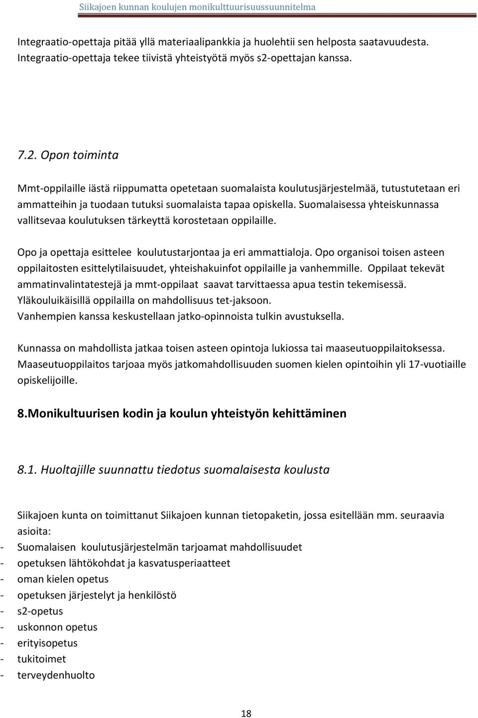 Suomalaisessa yhteiskunnassa vallitsevaa koulutuksen tärkeyttä korostetaan oppilaille. Opo ja opettaja esittelee koulutustarjontaa ja eri ammattialoja.