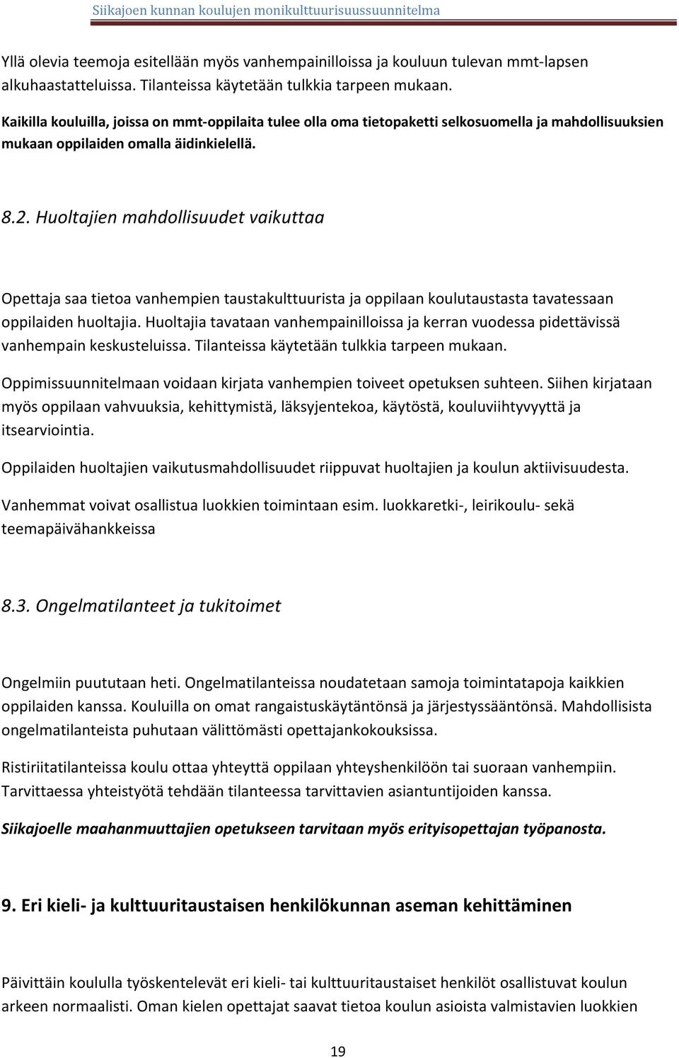 Huoltajien mahdollisuudet vaikuttaa Opettaja saa tietoa vanhempien taustakulttuurista ja oppilaan koulutaustasta tavatessaan oppilaiden huoltajia.