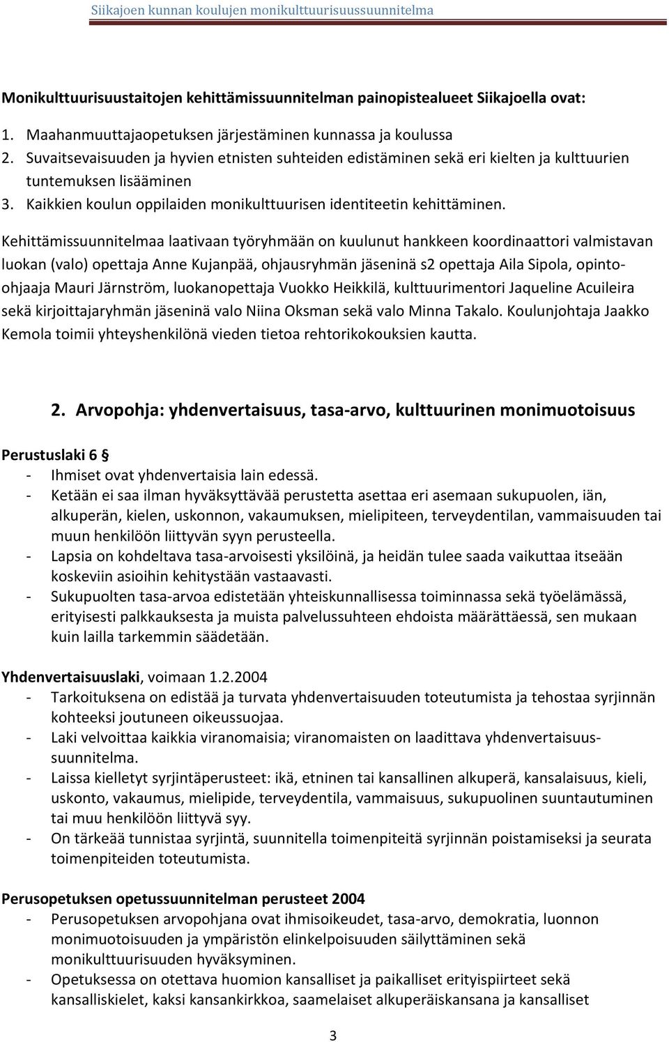 Kehittämissuunnitelmaa laativaan työryhmään on kuulunut hankkeen koordinaattori valmistavan luokan (valo) opettaja Anne Kujanpää, ohjausryhmän jäseninä s2 opettaja Aila Sipola, opintoohjaaja Mauri