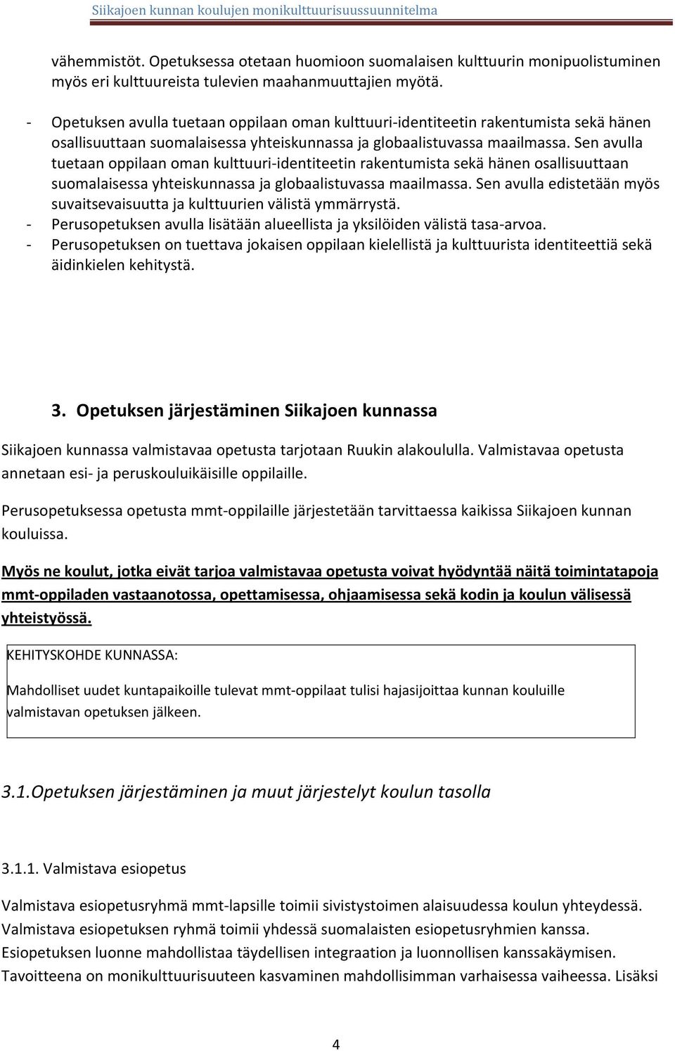 Sen avulla tuetaan oppilaan oman kulttuuri identiteetin rakentumista sekä hänen osallisuuttaan suomalaisessa yhteiskunnassa ja globaalistuvassa maailmassa.