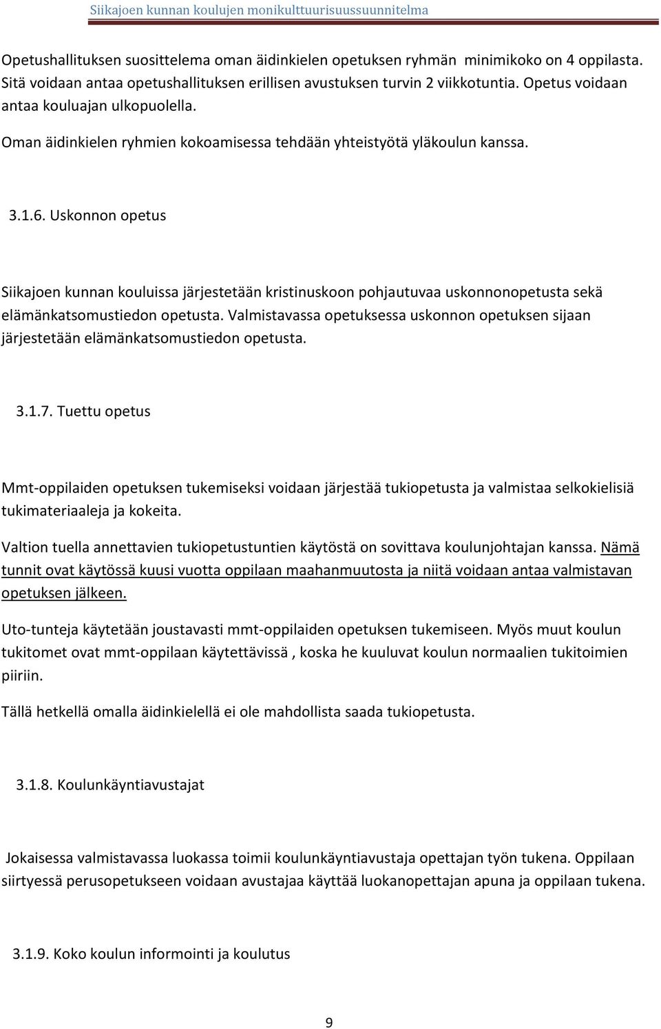 Uskonnon opetus Siikajoen kunnan kouluissa järjestetään kristinuskoon pohjautuvaa uskonnonopetusta sekä elämänkatsomustiedon opetusta.