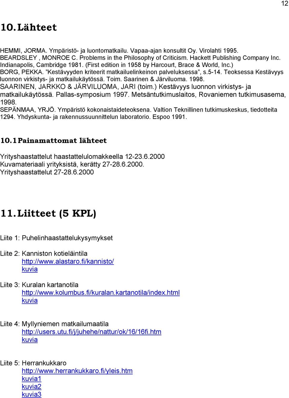 Teoksessa Kestävyys luonnon virkistys- ja matkailukäytössä. Toim. Saarinen & Järviluoma. 1998. SAARINEN, JARKKO & JÄRVILUOMA, JARI (toim.) Kestävyys luonnon virkistys- ja matkailukäytössä.