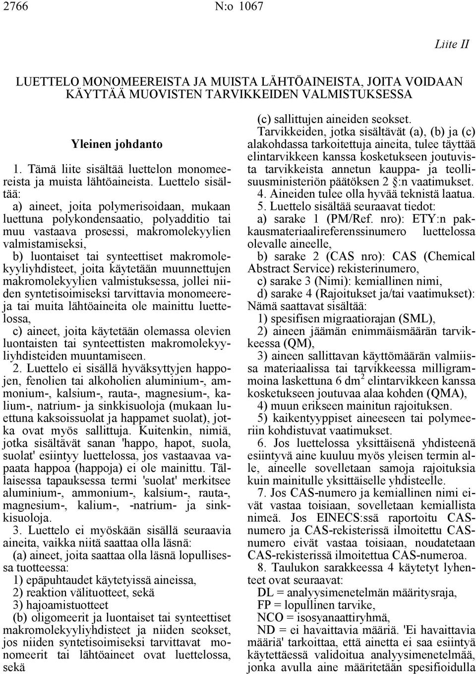 Luettelo sisältää: a) aineet, joita polymerisoidaan, mukaan luettuna polykondensaatio, polyadditio tai muu vastaava prosessi, makromolekyylien valmistamiseksi, b) luontaiset tai synteettiset