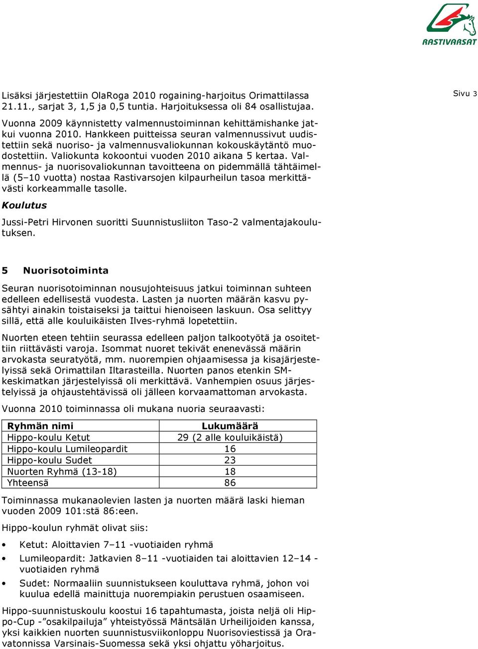 Hankkeen puitteissa seuran valmennussivut uudistettiin sekä nuoriso- ja valmennusvaliokunnan kokouskäytäntö muodostettiin. Valiokunta kokoontui vuoden 2010 aikana 5 kertaa.