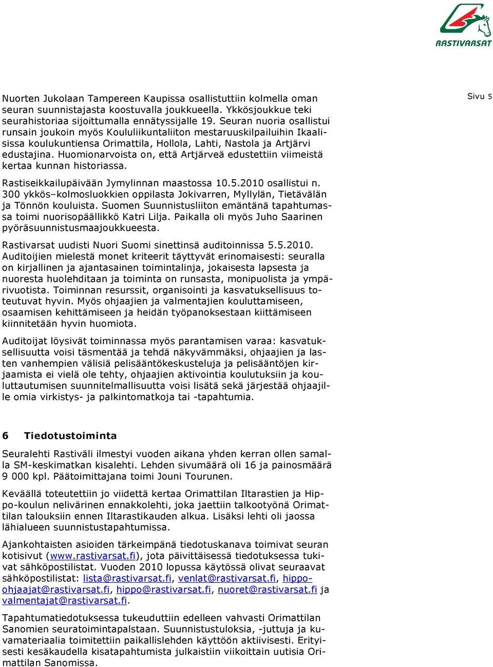 Huomionarvoista on, että Artjärveä edustettiin viimeistä kertaa kunnan historiassa. Sivu 5 Rastiseikkailupäivään Jymylinnan maastossa 10.5.2010 osallistui n.