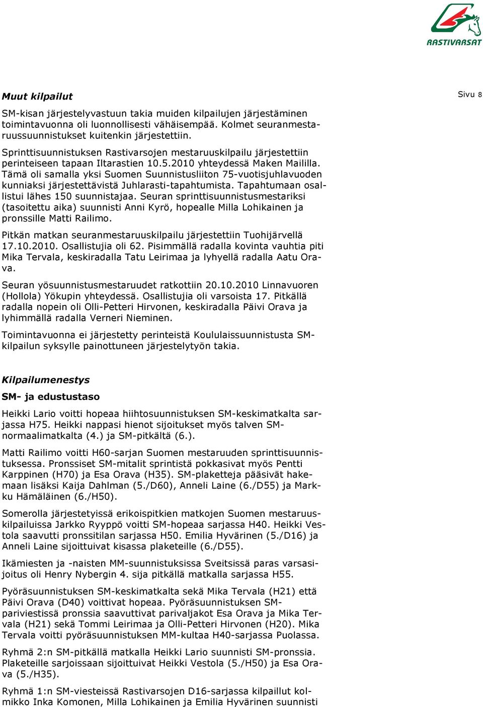 Tämä oli samalla yksi Suomen Suunnistusliiton 75-vuotisjuhlavuoden kunniaksi järjestettävistä Juhlarasti-tapahtumista. Tapahtumaan osallistui lähes 150 suunnistajaa.