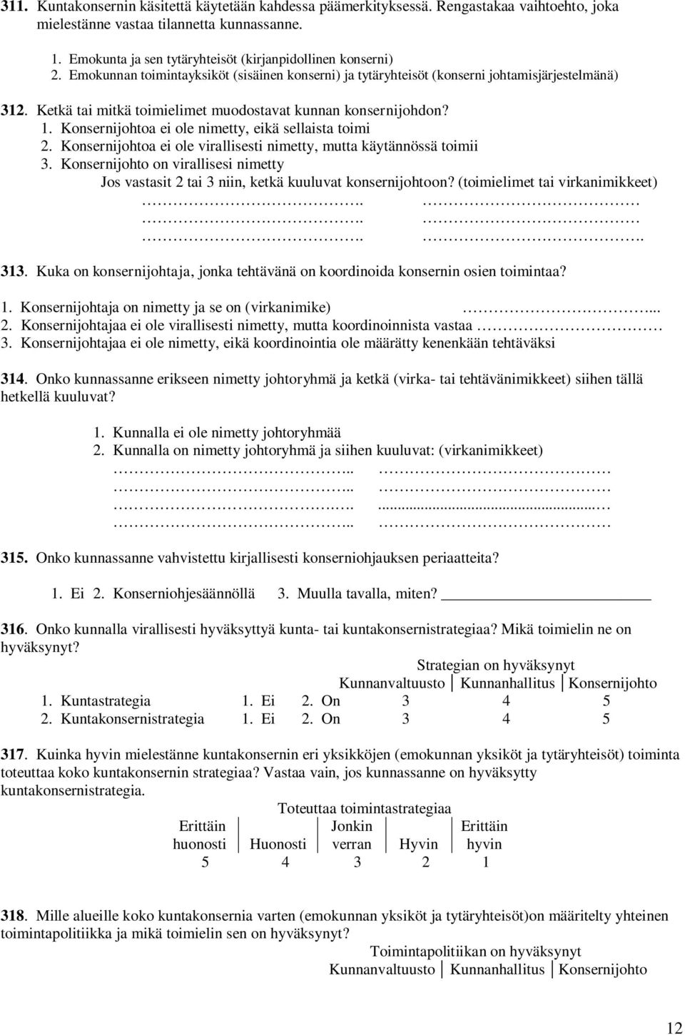 Konsernijohtoa ei ole nimetty, eikä sellaista toimi 2. Konsernijohtoa ei ole virallisesti nimetty, mutta käytännössä toimii 3.