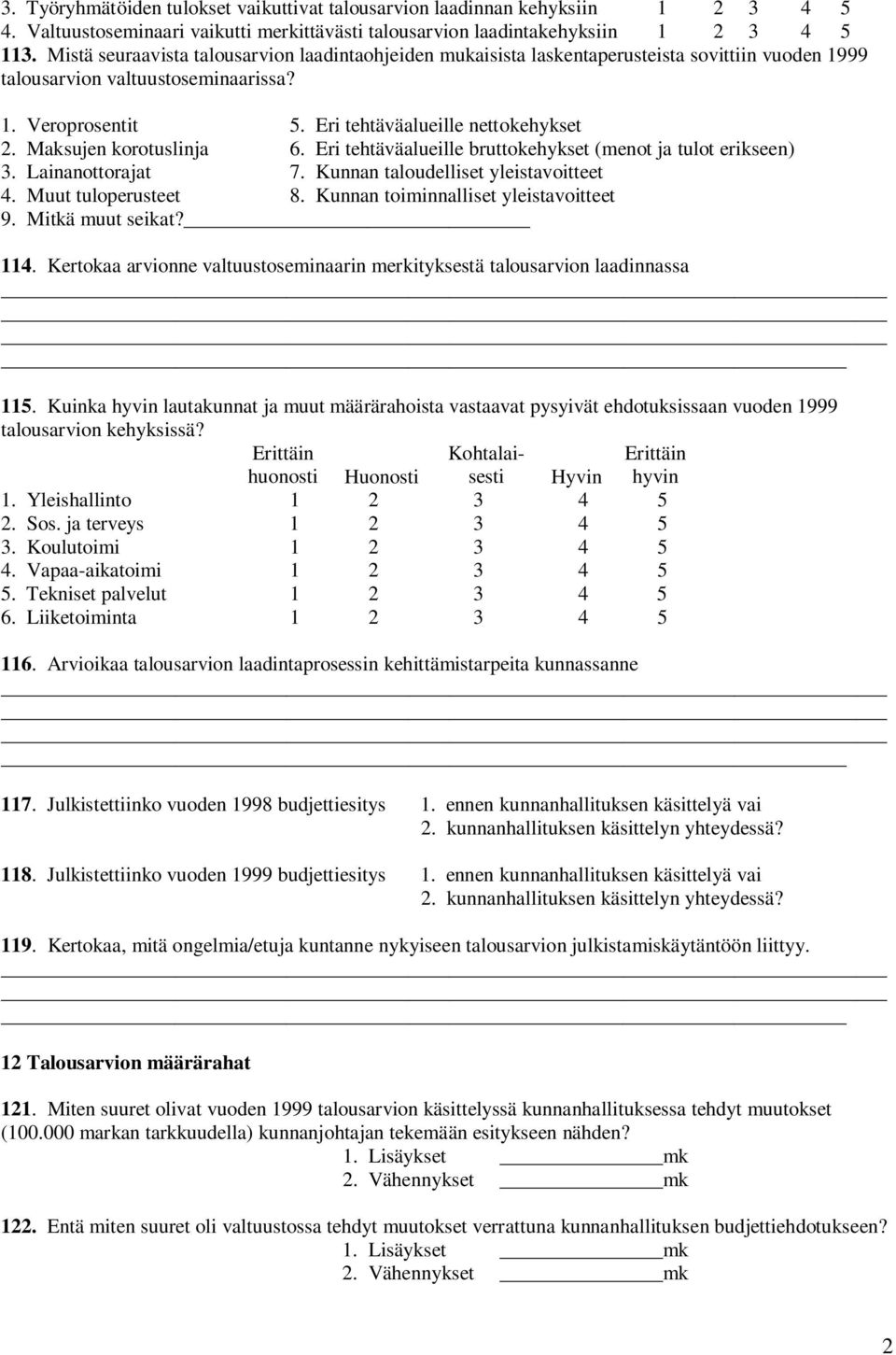 Maksujen korotuslinja 6. Eri tehtäväalueille bruttokehykset (menot ja tulot erikseen) 3. Lainanottorajat 7. Kunnan taloudelliset yleistavoitteet 4. Muut tuloperusteet 8.