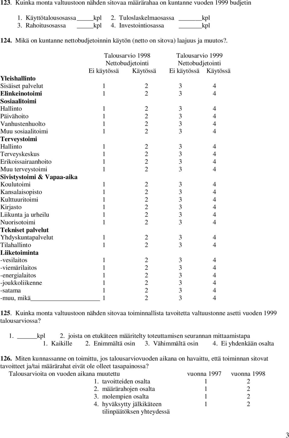 . Talousarvio 1998 Nettobudjetointi Talousarvio 1999 Nettobudjetointi Ei käytössä Käytössä Ei käytössä Käytössä Yleishallinto Sisäiset palvelut 1 2 3 4 Elinkeinotoimi 1 2 3 4 Sosiaalitoimi Hallinto 1