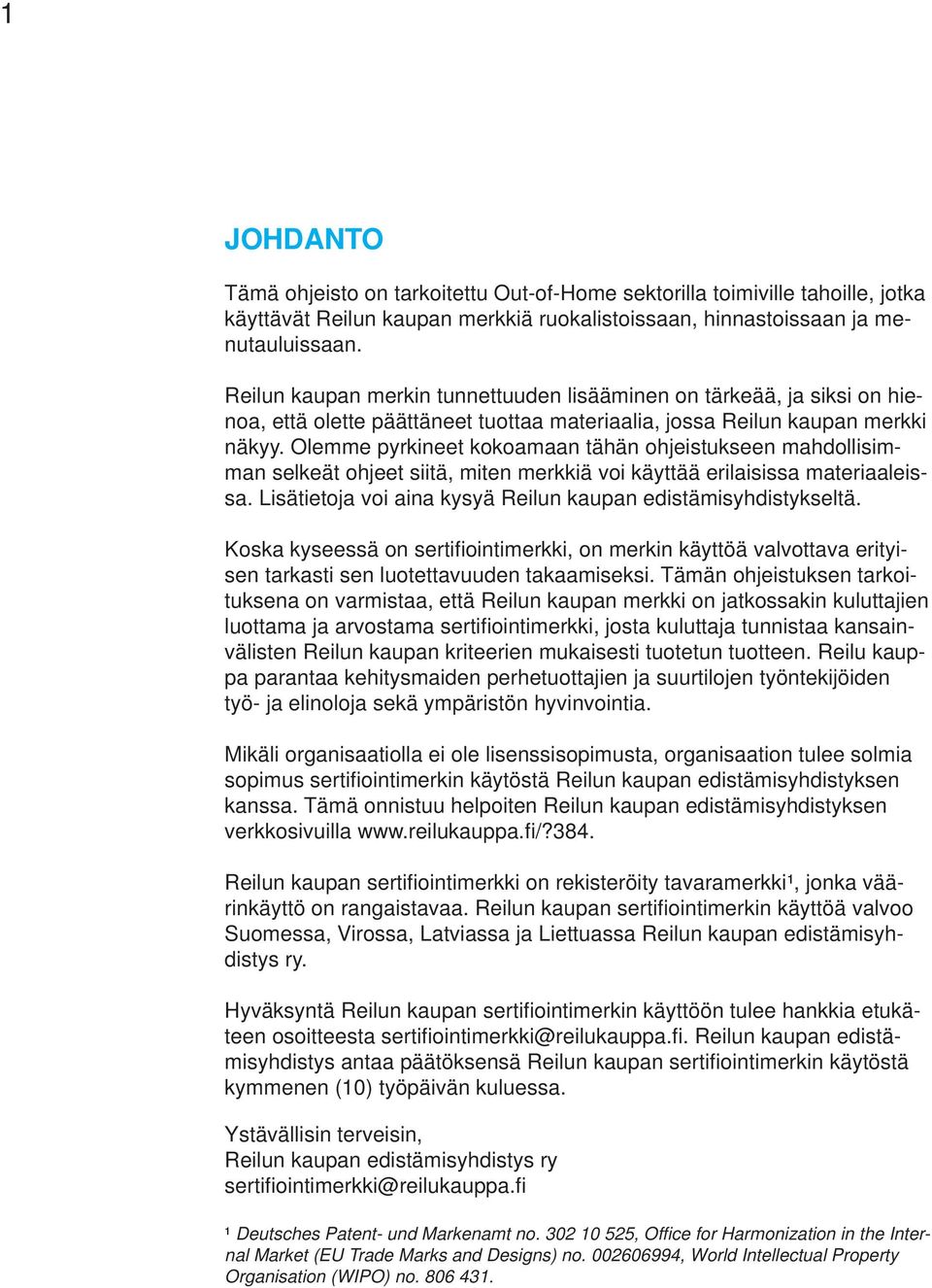 Olemme pyrkineet kokoamaan tähän ohjeistukseen mahdollisimman selkeät ohjeet siitä, miten merkkiä voi käyttää erilaisissa materiaaleissa.