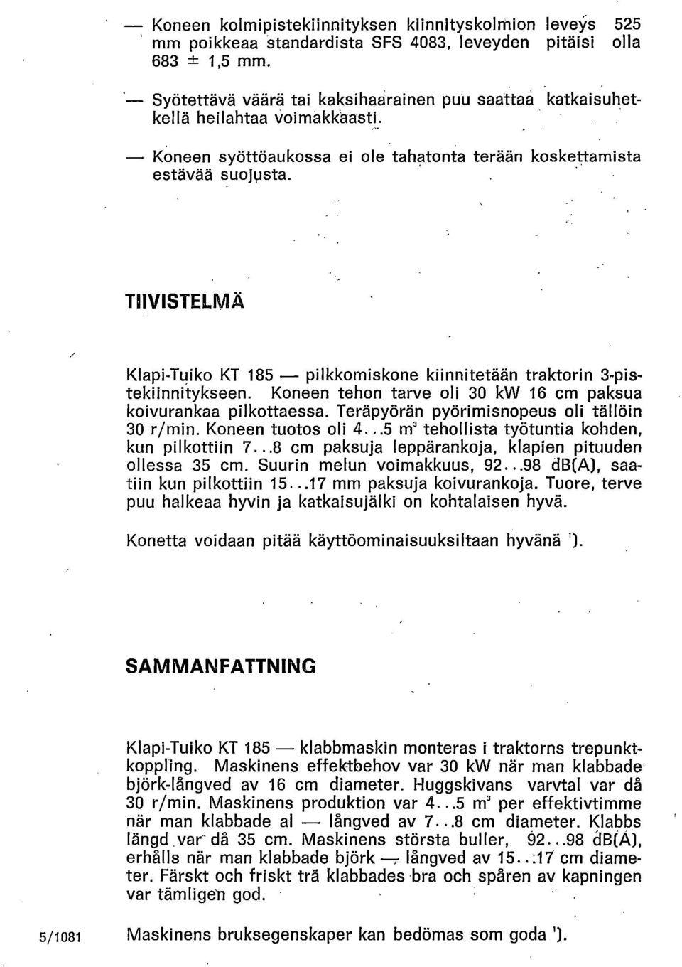 TIIVISTELMÄ Klapi-Tyiko KT 185 pilkkomiskone kiinnitetään traktorin 3-pistekiinnitykseen. Koneen tehon tarve oli 30 kw 16 cm paksua koivurankaa pilkottaessa.