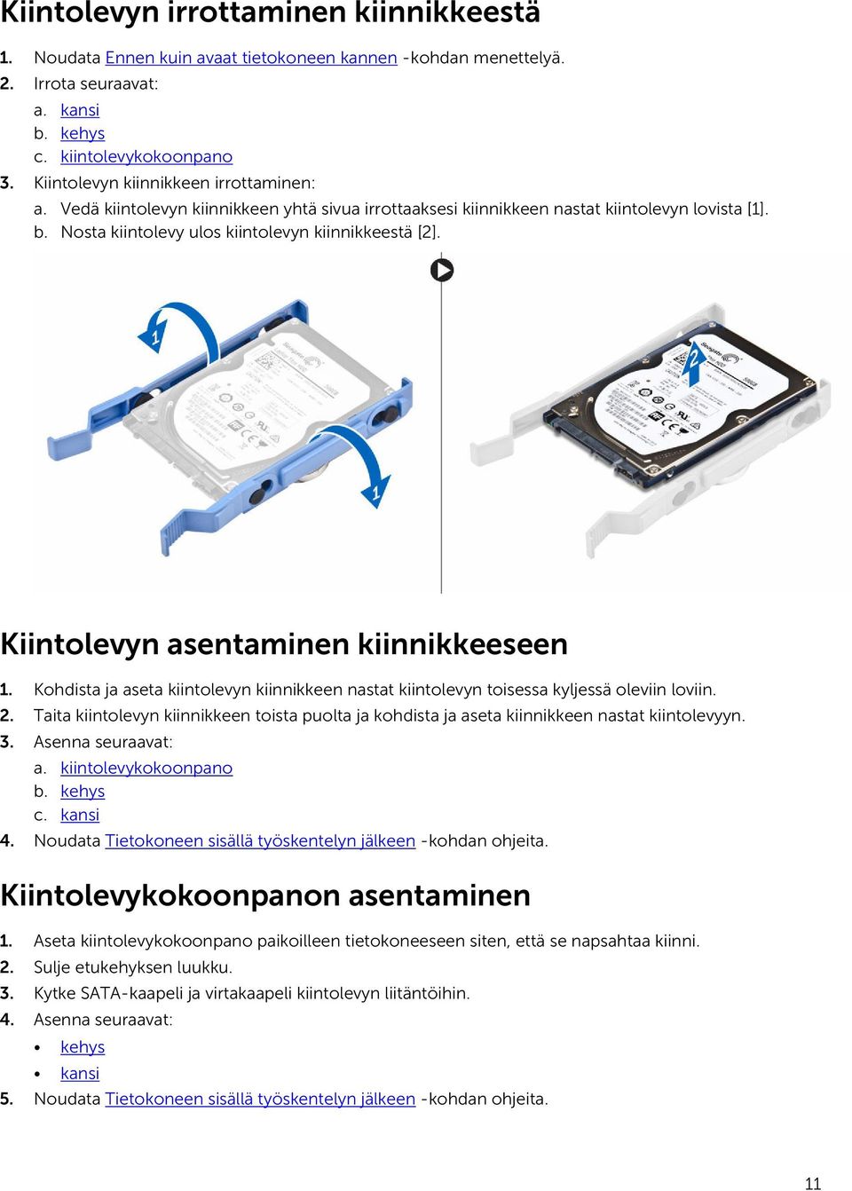 Kiintolevyn asentaminen kiinnikkeeseen 1. Kohdista ja aseta kiintolevyn kiinnikkeen nastat kiintolevyn toisessa kyljessä oleviin loviin. 2.