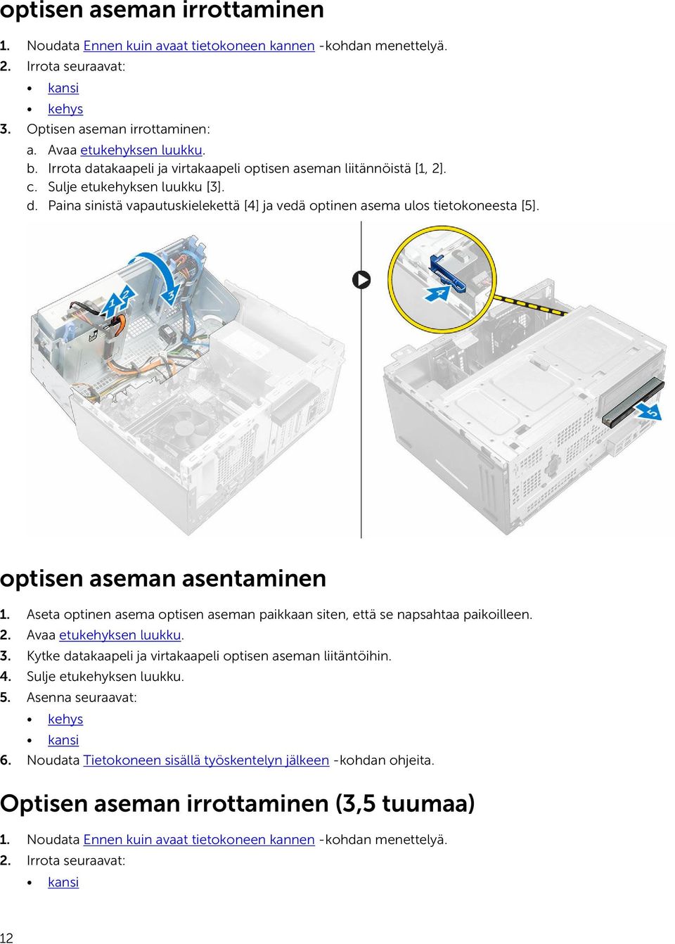 optisen aseman asentaminen 1. Aseta optinen asema optisen aseman paikkaan siten, että se napsahtaa paikoilleen. 2. Avaa etukehyksen luukku. 3.