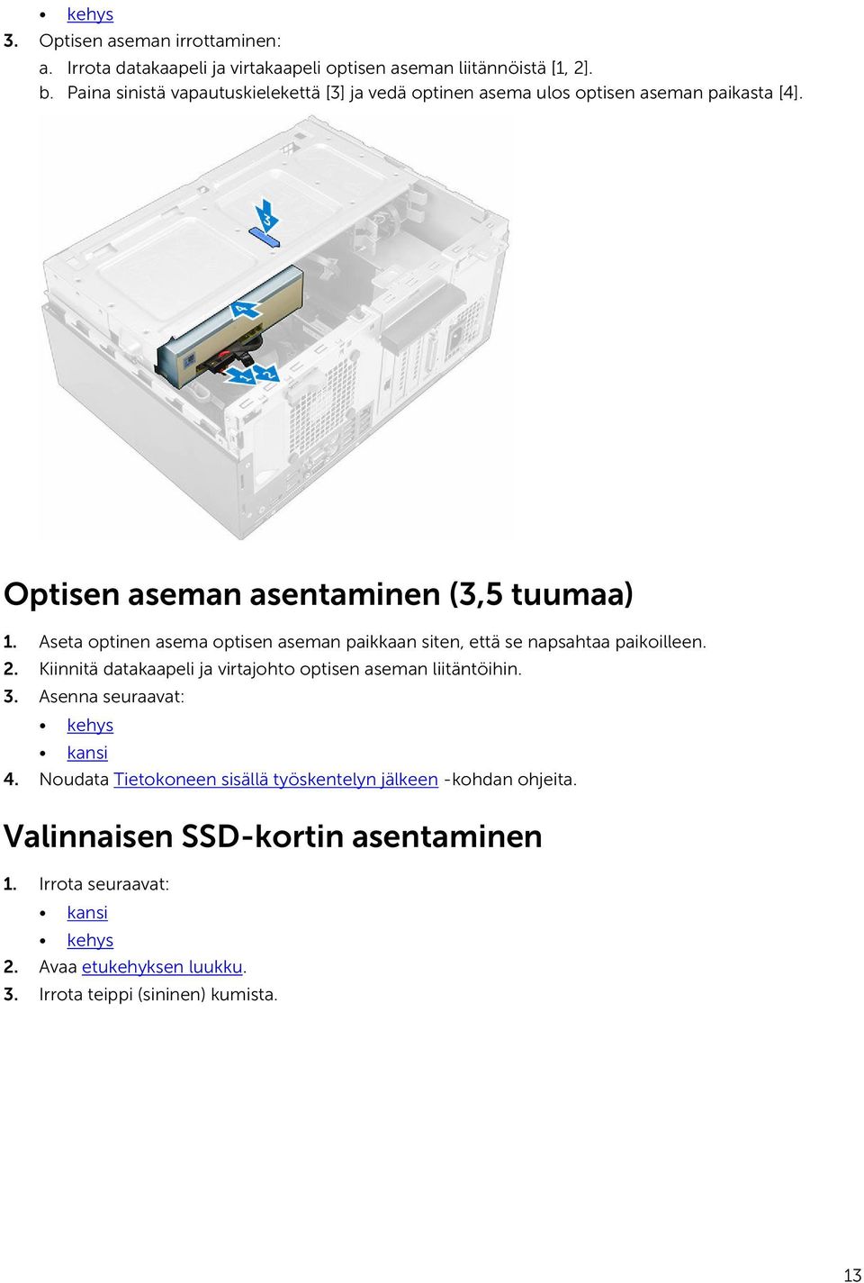 Aseta optinen asema optisen aseman paikkaan siten, että se napsahtaa paikoilleen. 2. Kiinnitä datakaapeli ja virtajohto optisen aseman liitäntöihin. 3.