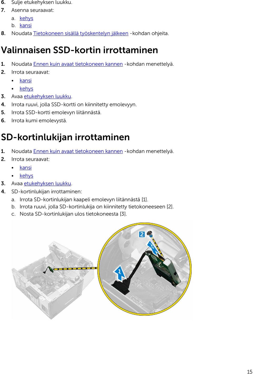 Irrota SSD-kortti emolevyn liitännästä. 6. Irrota kumi emolevystä. SD-kortinlukijan irrottaminen 1. Noudata Ennen kuin avaat tietokoneen kannen -kohdan menettelyä. 2. Irrota seuraavat: 3.