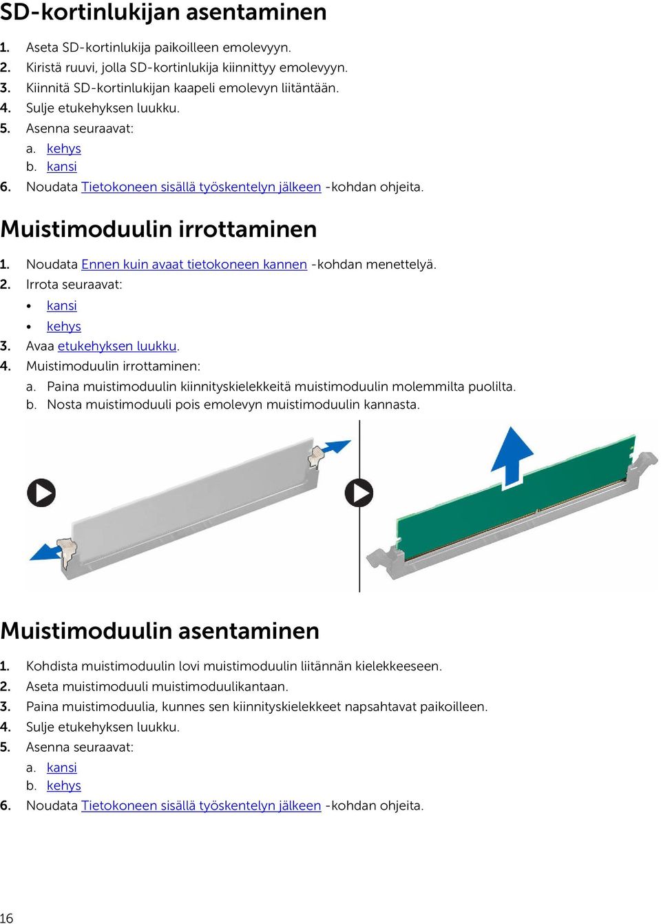 Noudata Ennen kuin avaat tietokoneen kannen -kohdan menettelyä. 2. Irrota seuraavat: 3. Avaa etukehyksen luukku. 4. Muistimoduulin irrottaminen: a.