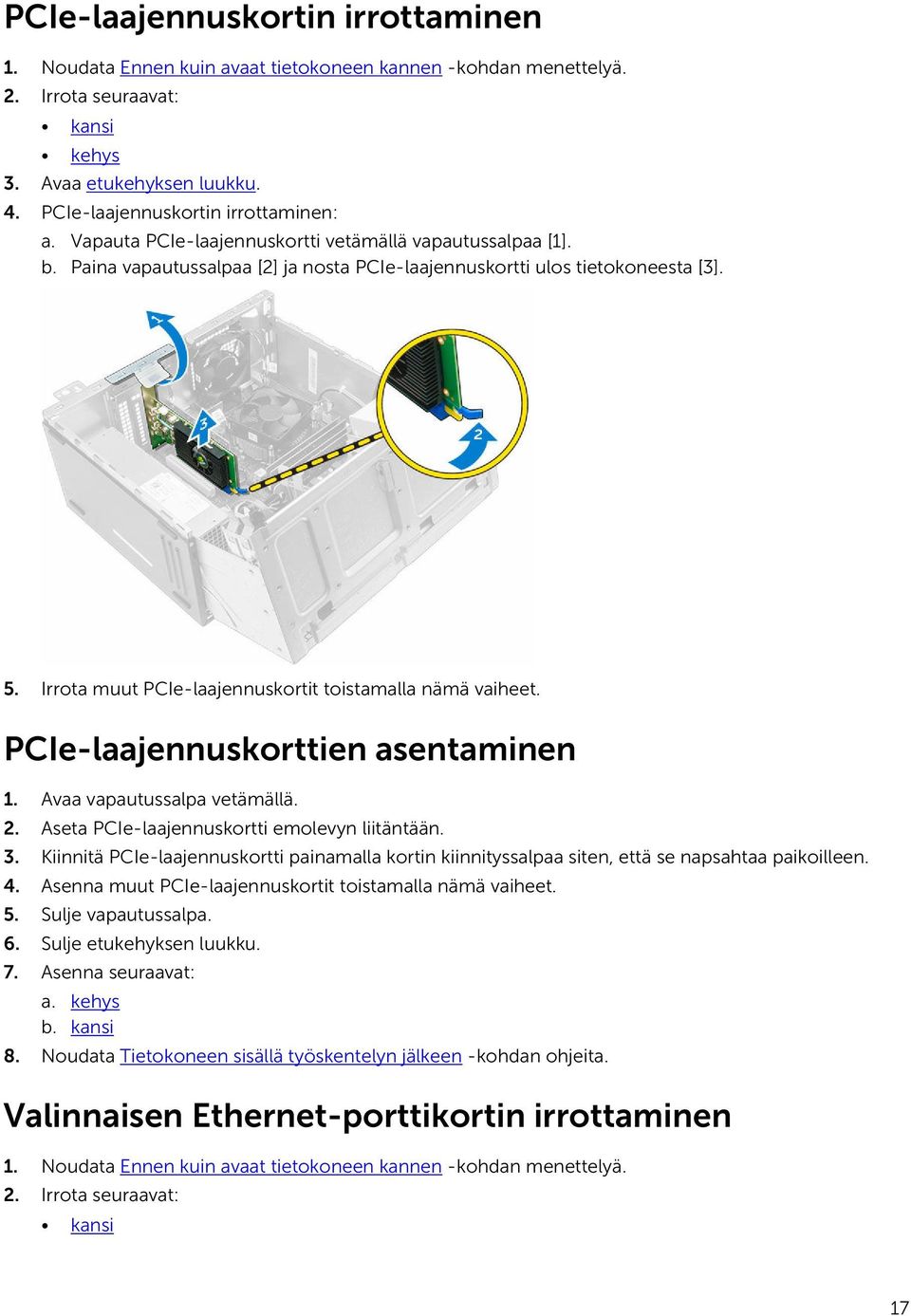 Irrota muut PCIe-laajennuskortit toistamalla nämä vaiheet. PCIe-laajennuskorttien asentaminen 1. Avaa vapautussalpa vetämällä. 2. Aseta PCIe-laajennuskortti emolevyn liitäntään. 3.