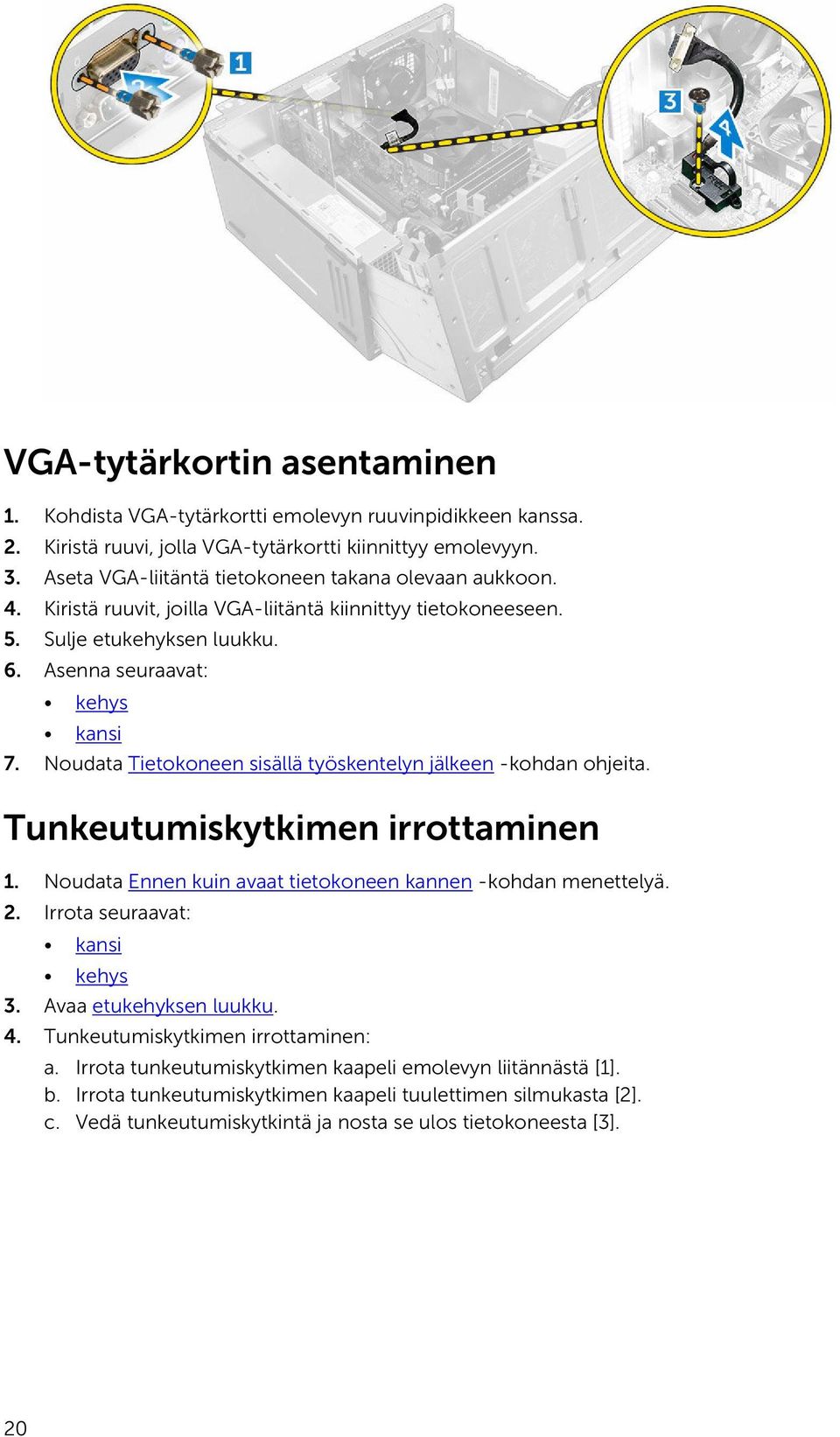 Noudata Tietokoneen sisällä työskentelyn jälkeen -kohdan ohjeita. Tunkeutumiskytkimen irrottaminen 1. Noudata Ennen kuin avaat tietokoneen kannen -kohdan menettelyä. 2. Irrota seuraavat: 3.