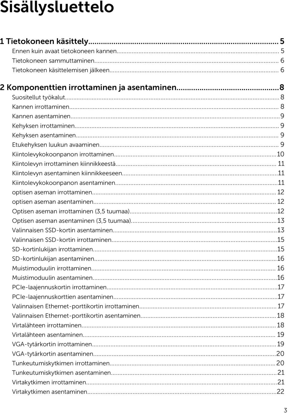 ..10 Kiintolevyn irrottaminen kiinnikkeestä... 11 Kiintolevyn asentaminen kiinnikkeeseen...11 Kiintolevykokoonpanon asentaminen...11 optisen aseman irrottaminen... 12 optisen aseman asentaminen.