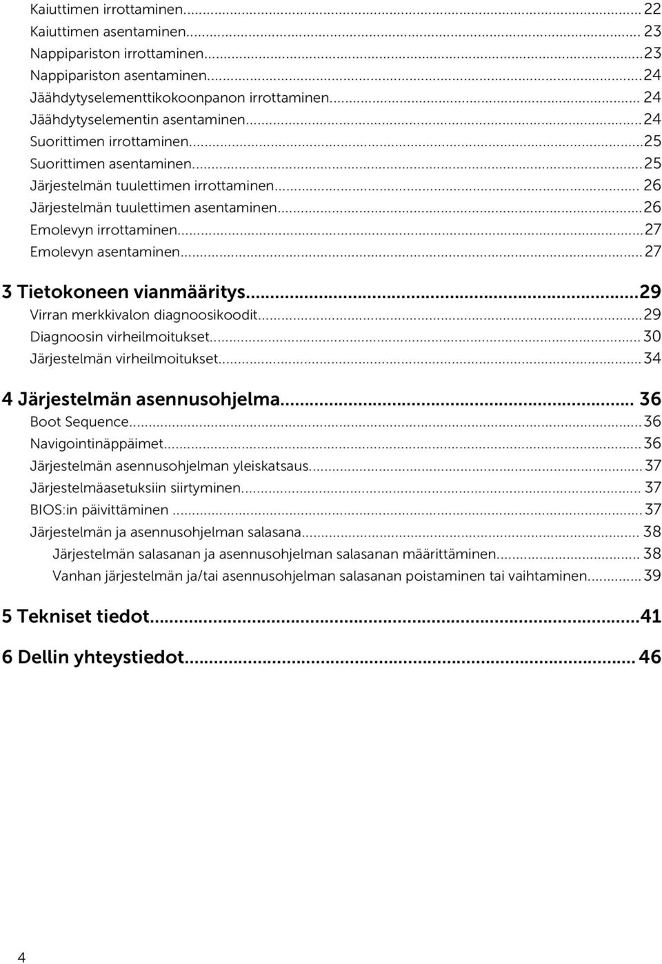 ..27 3 Tietokoneen vianmääritys...29 Virran merkkivalon diagnoosikoodit...29 Diagnoosin virheilmoitukset...30 Järjestelmän virheilmoitukset...34 4 Järjestelmän asennusohjelma... 36 Boot Sequence.