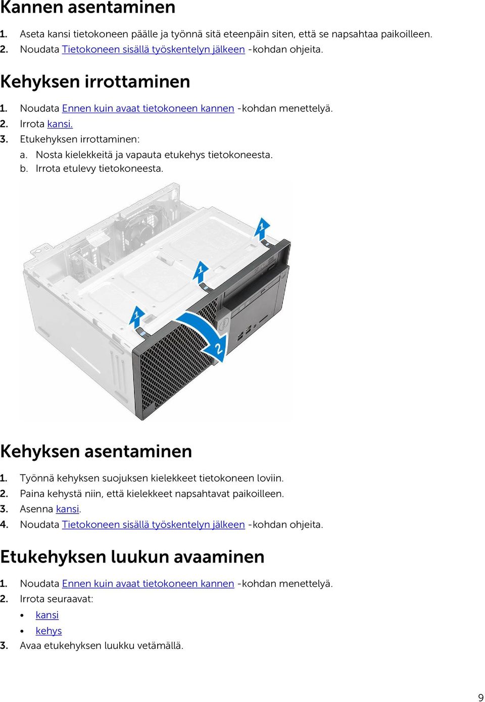 Irrota etulevy tietokoneesta. Kehyksen asentaminen 1. Työnnä kehyksen suojuksen kielekkeet tietokoneen loviin. 2. Paina kehystä niin, että kielekkeet napsahtavat paikoilleen. 3. Asenna kansi. 4.