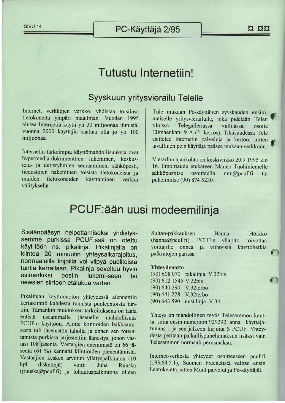 Internetin tnrkeimpiii kayftomahdollisuuksia ovat hypermedia-dokumenttien lukeminen, keskustelu- ja uutisryhmien seuraaminen, siihkdposti, tiedostojen hakeminen toisista tietokoneista ja muiden