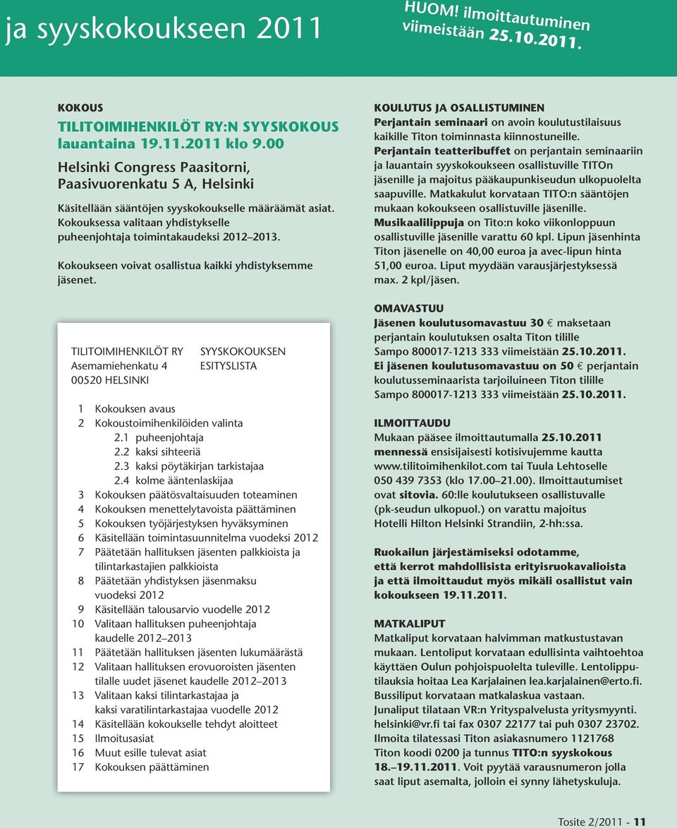 Kokoukseen voivat osallistua kaikki yhdistyksemme jäsenet. TILITOIMIHENKILÖT RY Asemamiehenkatu 4 00520 HELSINKI SYYSKOKOUKSEN ESITYSLISTA 1 Kokouksen avaus 2 Kokoustoimihenkilöiden valinta 2.