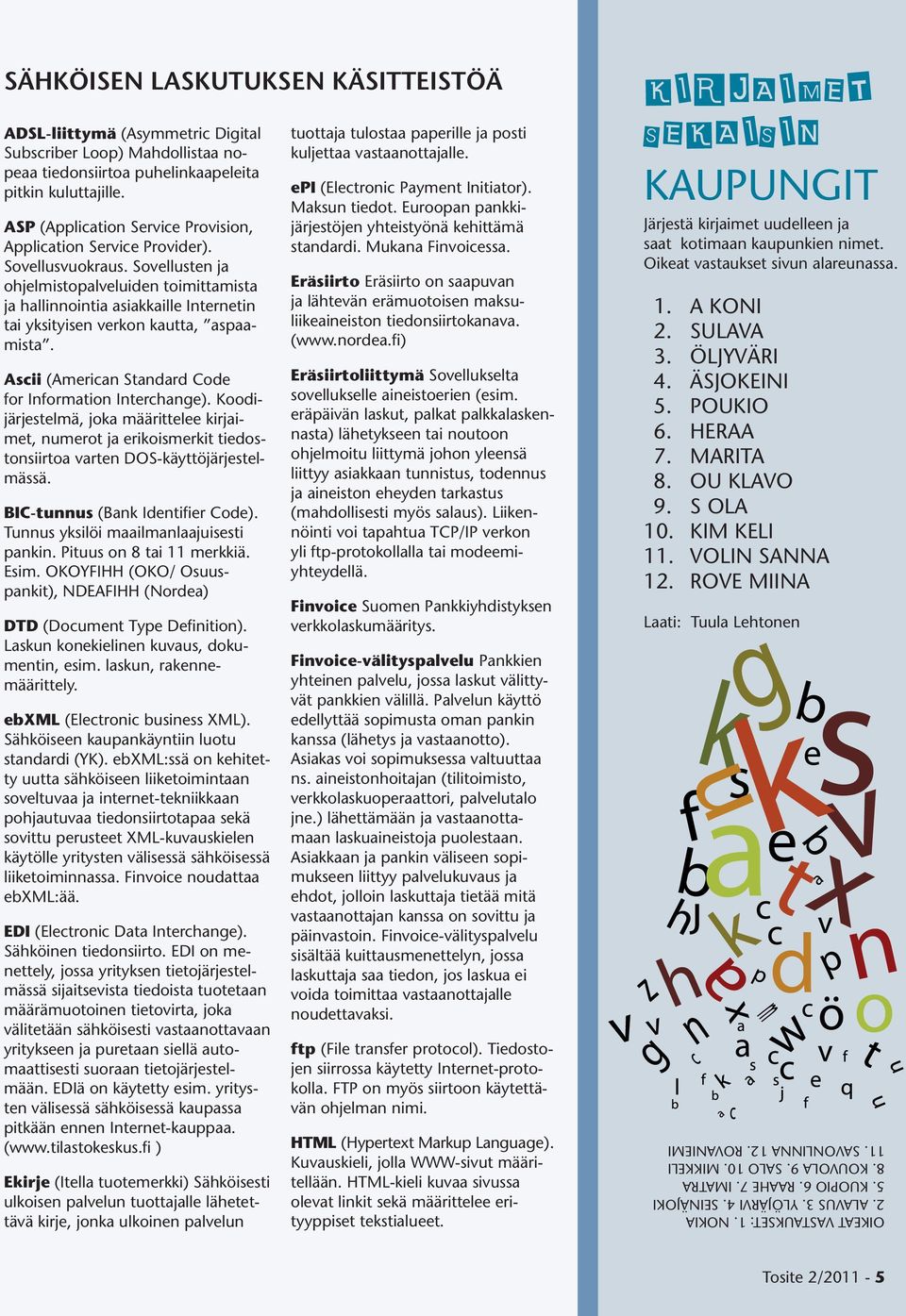 Sovellusten ja ohjelmistopalveluiden toimittamista ja hallinnointia asiakkaille Internetin tai yksityisen verkon kautta, aspaamista. Ascii (American Standard Code for Information Interchange).