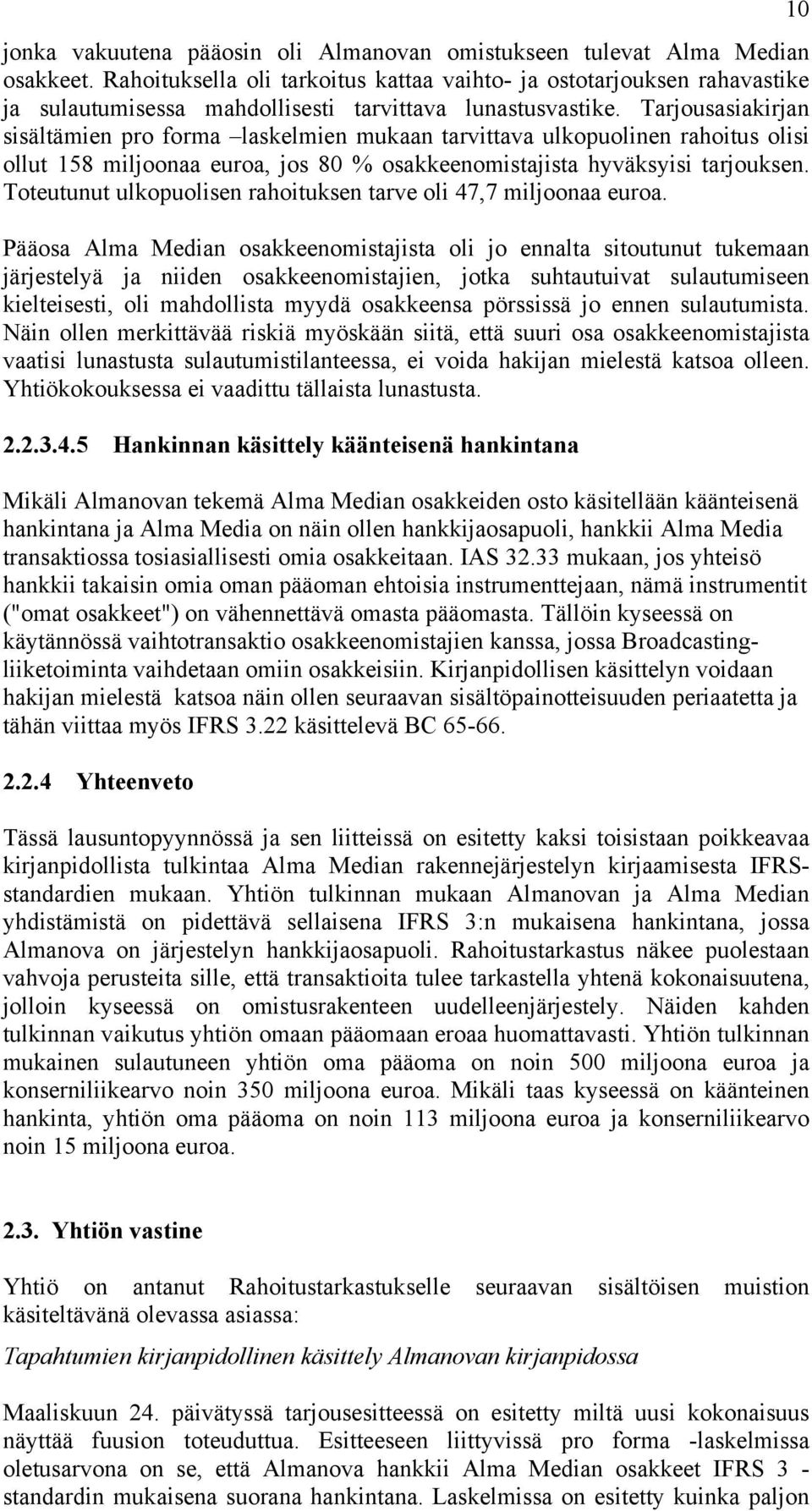 Tarjousasiakirjan sisältämien pro forma laskelmien mukaan tarvittava ulkopuolinen rahoitus olisi ollut 158 miljoonaa euroa, jos 80 % osakkeenomistajista hyväksyisi tarjouksen.