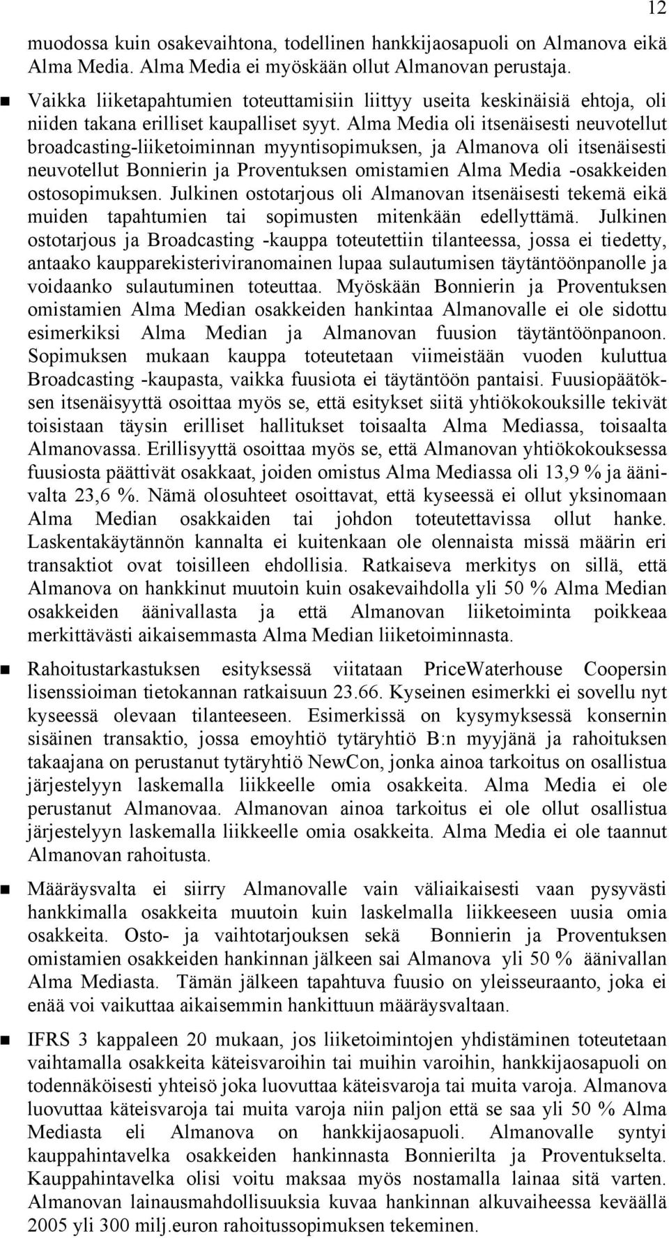 Alma Media oli itsenäisesti neuvotellut broadcasting-liiketoiminnan myyntisopimuksen, ja Almanova oli itsenäisesti neuvotellut Bonnierin ja Proventuksen omistamien Alma Media -osakkeiden