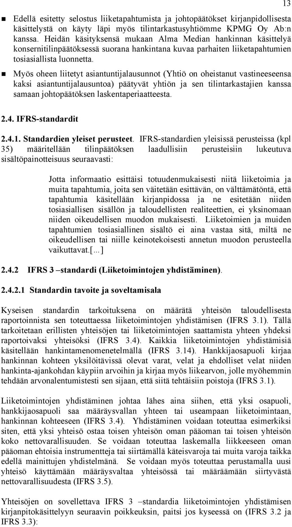 Myös oheen liitetyt asiantuntijalausunnot (Yhtiö on oheistanut vastineeseensa kaksi asiantuntijalausuntoa) päätyvät yhtiön ja sen tilintarkastajien kanssa samaan johtopäätöksen laskentaperiaatteesta.