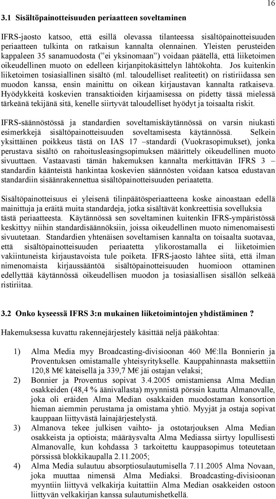 Jos kuitenkin liiketoimen tosiasiallinen sisältö (ml. taloudelliset realiteetit) on ristiriidassa sen muodon kanssa, ensin mainittu on oikean kirjaustavan kannalta ratkaiseva.