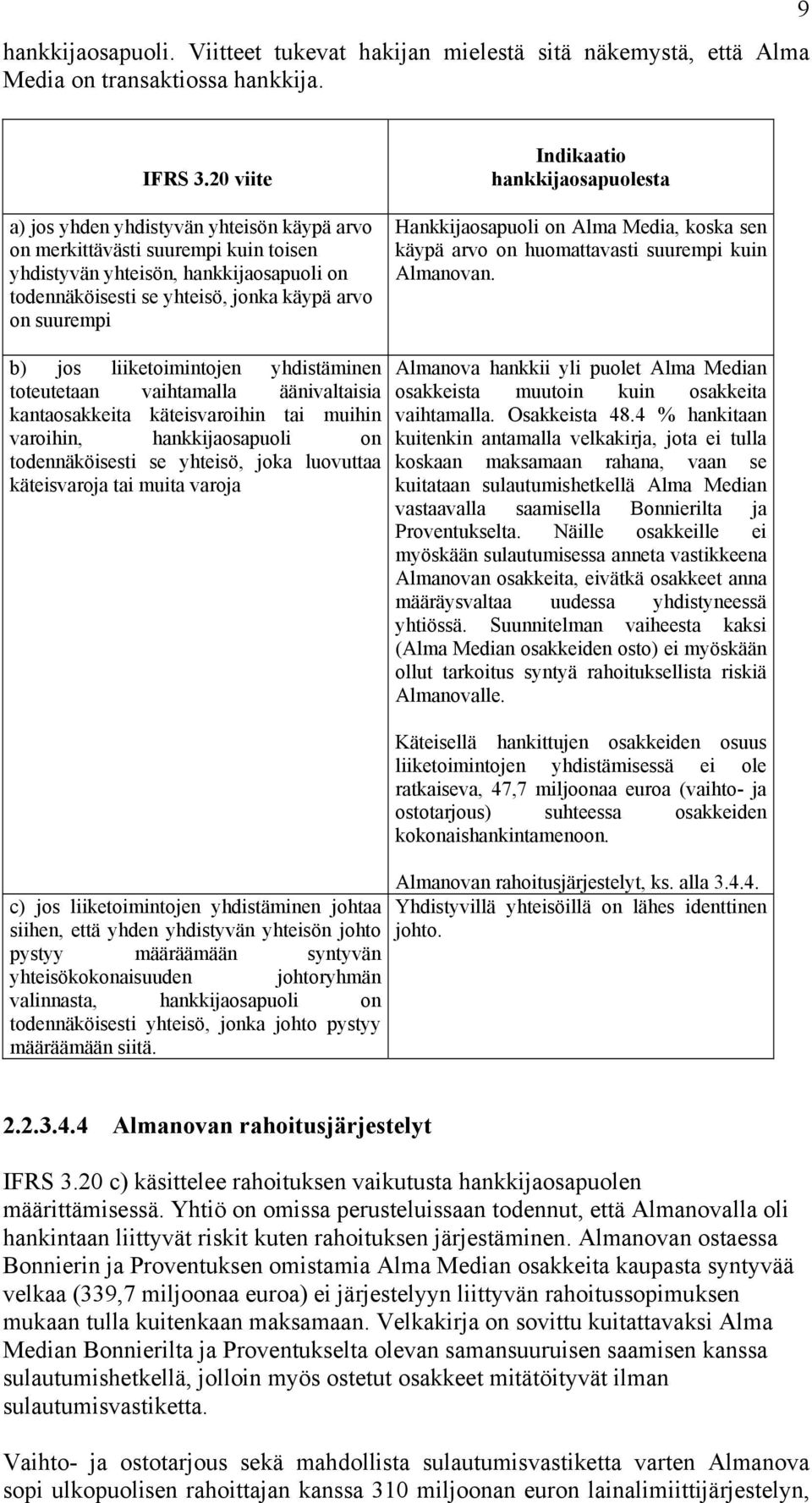 hankkijaosapuolesta Hankkijaosapuoli on Alma Media, koska sen käypä arvo on huomattavasti suurempi kuin Almanovan.