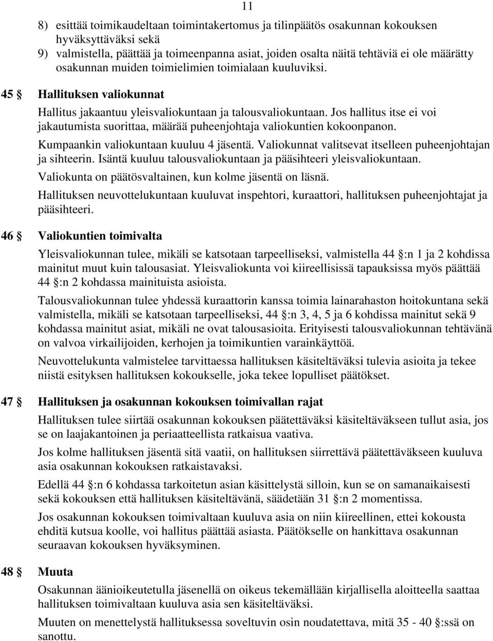 Jos hallitus itse ei voi jakautumista suorittaa, määrää puheenjohtaja valiokuntien kokoonpanon. Kumpaankin valiokuntaan kuuluu 4 jäsentä. Valiokunnat valitsevat itselleen puheenjohtajan ja sihteerin.