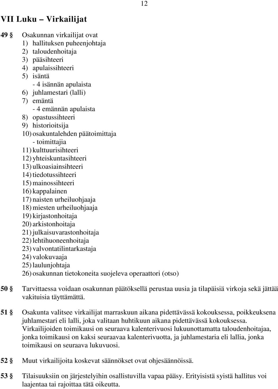 tiedotussihteeri 15) mainossihteeri 16) kappalainen 17) naisten urheiluohjaaja 18) miesten urheiluohjaaja 19) kirjastonhoitaja 20) arkistonhoitaja 21) julkaisuvarastonhoitaja 22) lehtihuoneenhoitaja