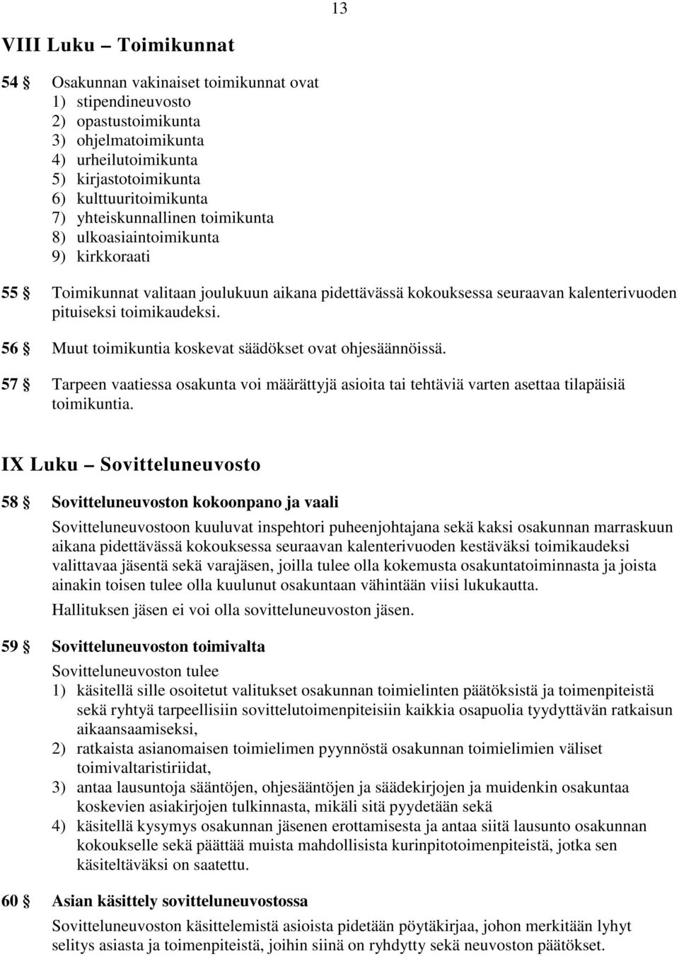 56 Muut toimikuntia koskevat säädökset ovat ohjesäännöissä. 57 Tarpeen vaatiessa osakunta voi määrättyjä asioita tai tehtäviä varten asettaa tilapäisiä toimikuntia.