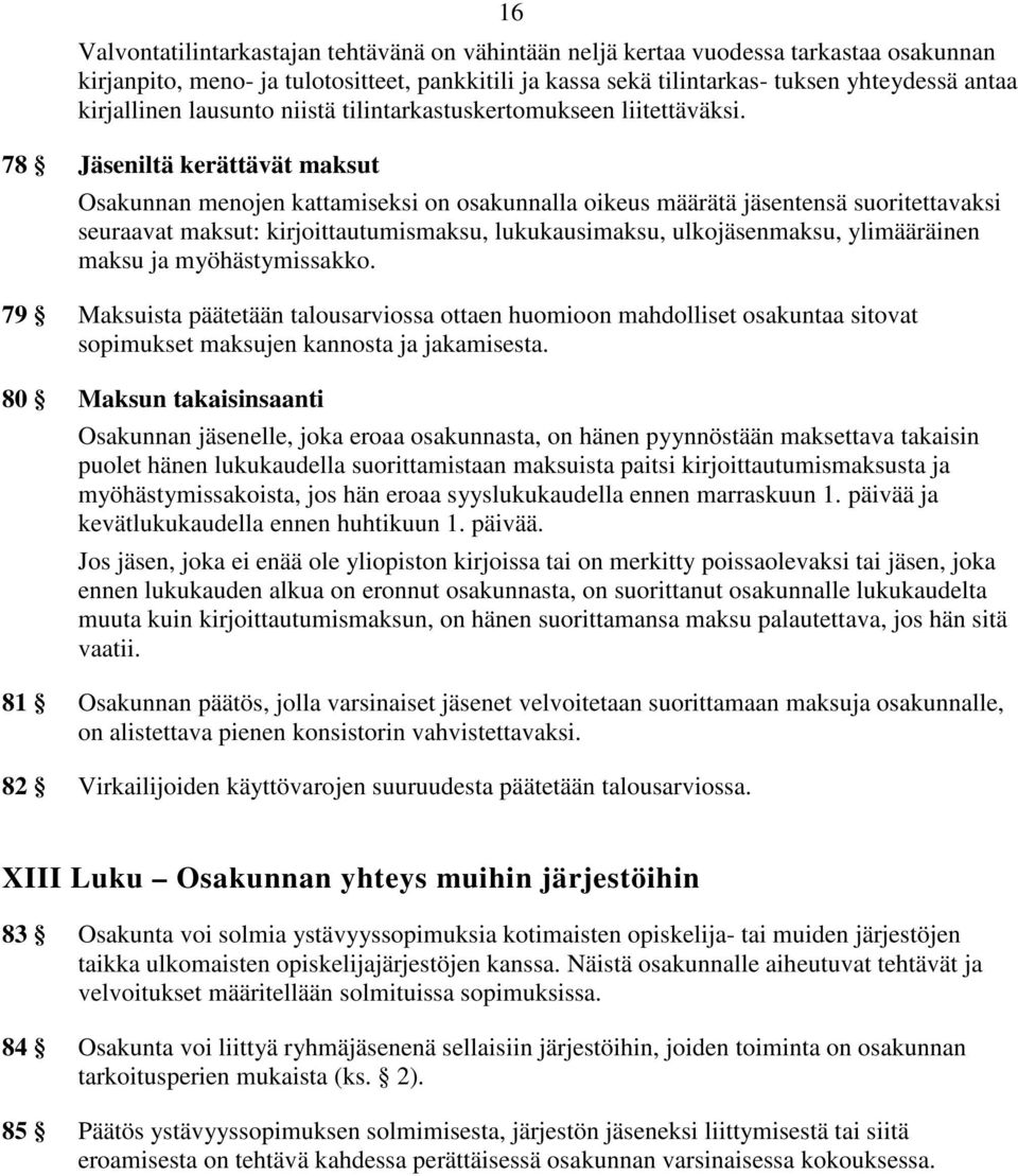 78 Jäseniltä kerättävät maksut Osakunnan menojen kattamiseksi on osakunnalla oikeus määrätä jäsentensä suoritettavaksi seuraavat maksut: kirjoittautumismaksu, lukukausimaksu, ulkojäsenmaksu,