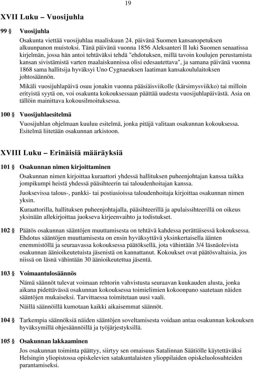 olisi edesautettava", ja samana päivänä vuonna 1868 sama hallitsija hyväksyi Uno Cygnaeuksen laatiman kansakoululaitoksen johtosäännön.