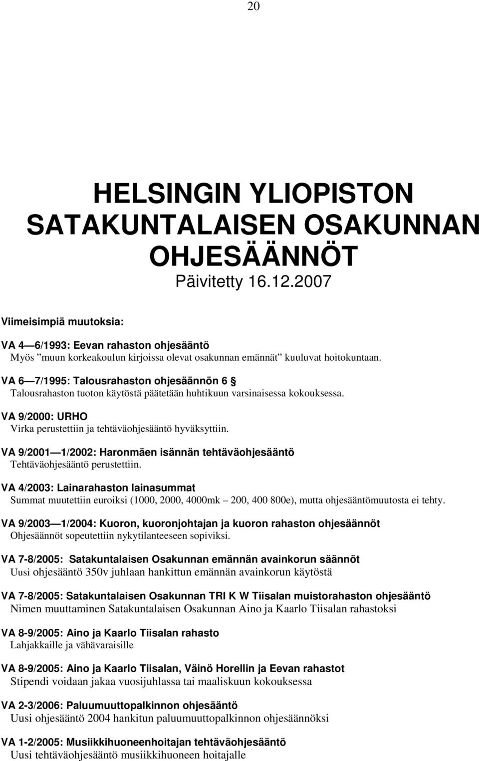 VA 6 7/1995: Talousrahaston ohjesäännön 6 Talousrahaston tuoton käytöstä päätetään huhtikuun varsinaisessa kokouksessa. VA 9/2000: URHO Virka perustettiin ja tehtäväohjesääntö hyväksyttiin.