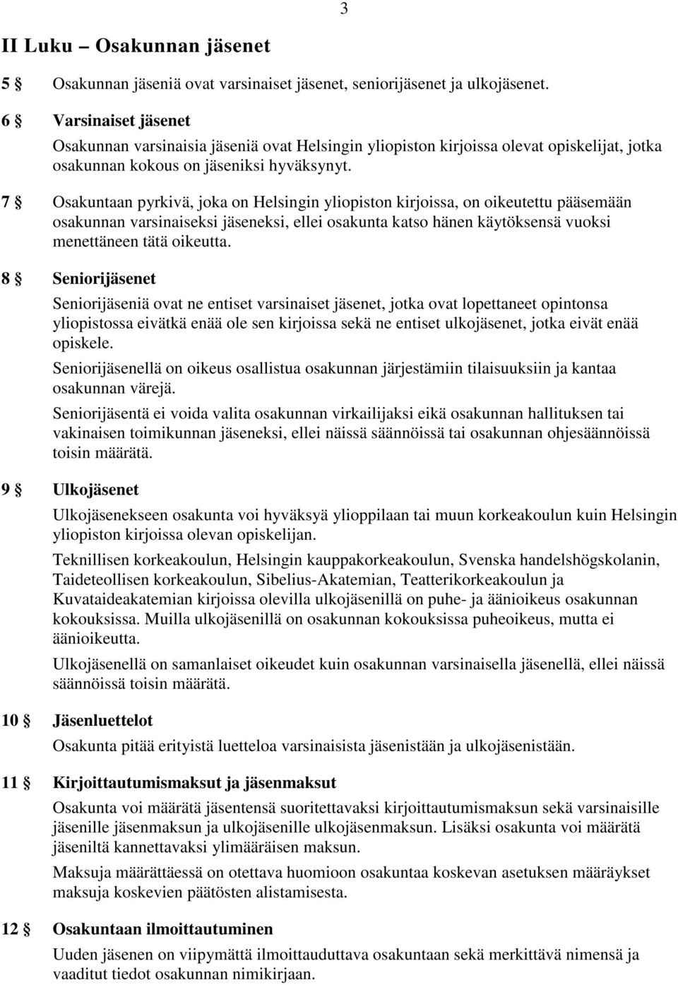 7 Osakuntaan pyrkivä, joka on Helsingin yliopiston kirjoissa, on oikeutettu pääsemään osakunnan varsinaiseksi jäseneksi, ellei osakunta katso hänen käytöksensä vuoksi menettäneen tätä oikeutta.